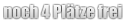 noch 4 Plätze frei