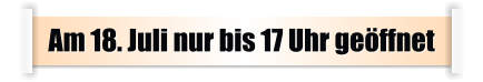 Am 18. Juli nur bis 17 Uhr geöffnet