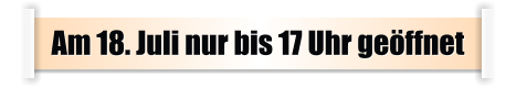 Am 18. Juli nur bis 17 Uhr geöffnet