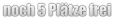 noch 5 Plätze frei